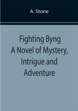 Fighting Byng A Novel of Mystery Intrigue and Adventure