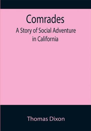 Comrades; A Story of Social Adventure in California