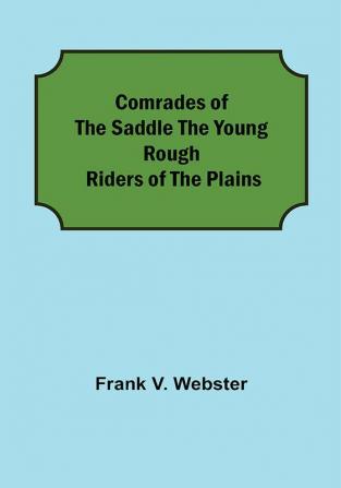 Comrades of the Saddle The Young Rough Riders of the Plains