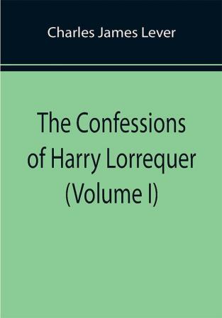 The Confessions of Harry Lorrequer (Volume I)