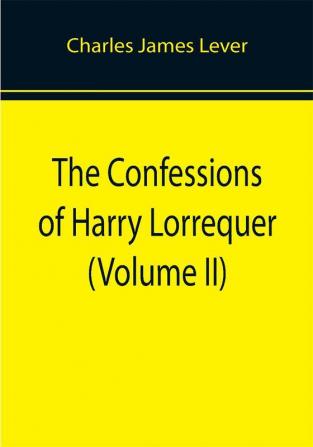 The Confessions of Harry Lorrequer (Volume II)