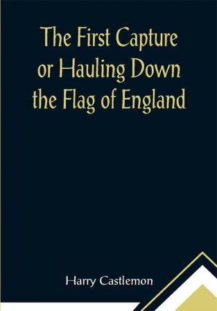 The First Capture or Hauling Down the Flag of England