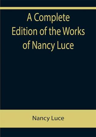 A Complete Edition of the Works of Nancy Luce