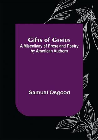 Gifts of Genius: A Miscellany of Prose and Poetry by American Authors