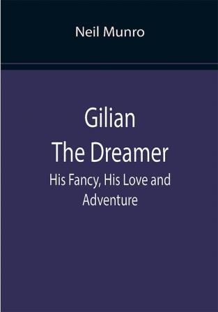 Gilian The Dreamer: His Fancy His Love and Adventure