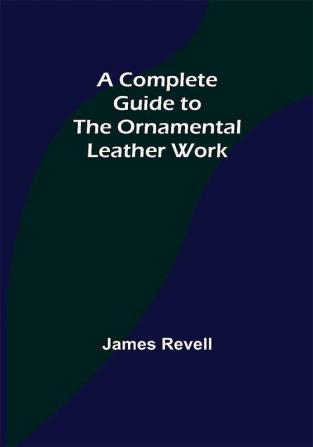 A Complete Guide to the Ornamental Leather Work