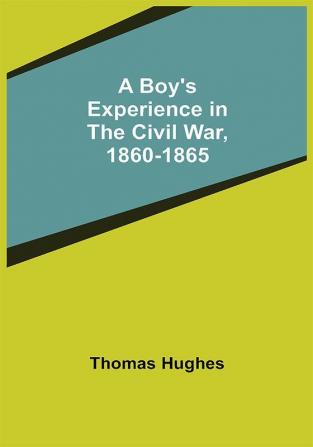 A Boy's Experience in the Civil War 1860-1865