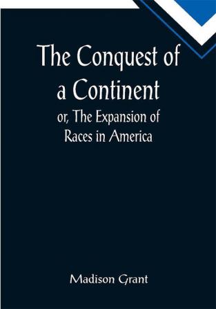 The Conquest of a Continent; or The Expansion of Races in America