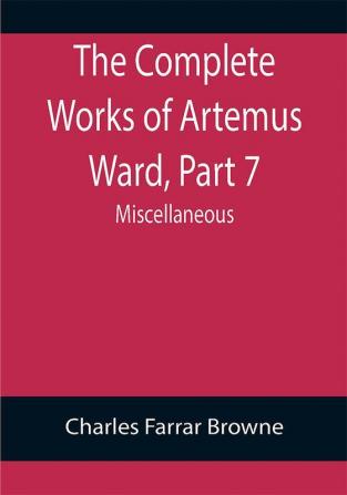 The Complete Works of Artemus Ward Part 7: Miscellaneous