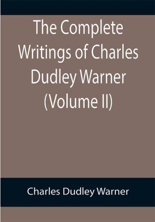 The Complete Writings of Charles Dudley Warner (Volume II)