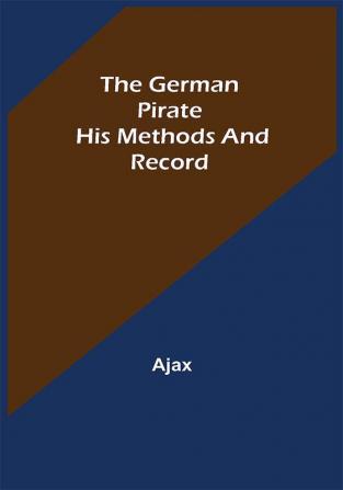 The German Pirate: His Methods and Record