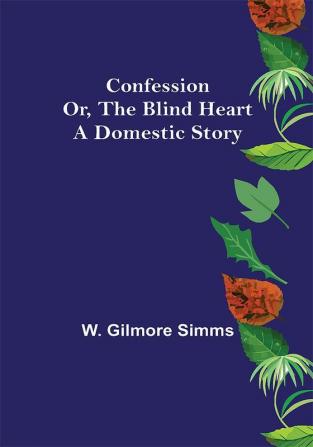 Confession; Or The Blind Heart. A Domestic Story