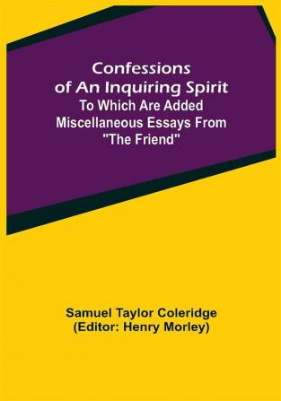 Confessions of an Inquiring Spirit; To which are added Miscellaneous Essays from The Friend