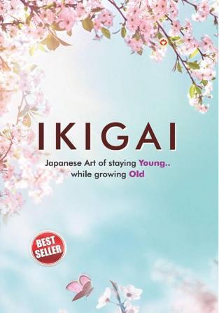 Ikigai : Japanese Art of staying Young.. While growing Old