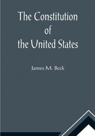 The Constitution of the United States; A Brief Study of the Genesis Formulation and Political Philosophy of the Constitution