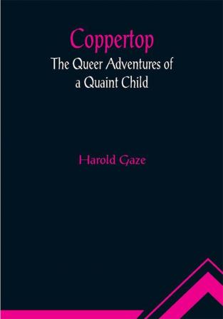 Coppertop: The Queer Adventures of a Quaint Child