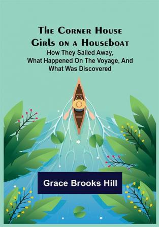 The Corner House Girls on a Houseboat; How they sailed away what happened on the voyage and what was discovered