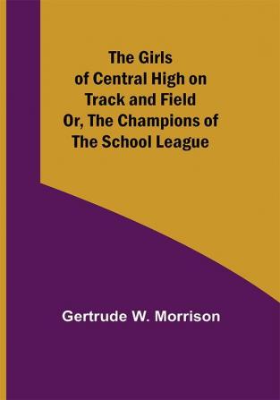 The Girls of Central High on Track and Field; Or The Champions of the School League