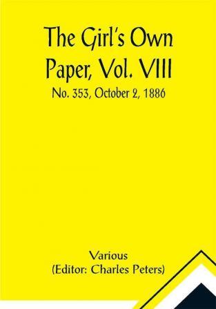 The Girl's Own Paper Vol. VIII: No. 353 October 2 1886.