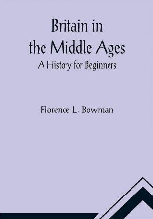 Britain in the Middle Ages: A History for Beginners