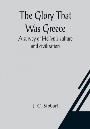 The Glory That Was Greece: a survey of Hellenic culture and civilisation