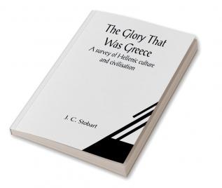 The Glory That Was Greece: a survey of Hellenic culture and civilisation