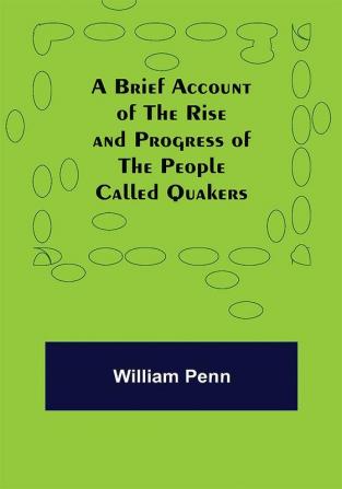 A Brief Account of the Rise and Progress of the People Called Quakers