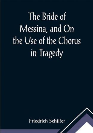 The Bride of Messina and On the Use of the Chorus in Tragedy