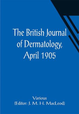 The British Journal of Dermatology April 1905