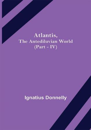 Atlantis The Antediluvian World (Part - IV)