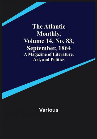 The Atlantic Monthly Volume 14 No. 83 September 1864; A Magazine of Literature Art and Politics