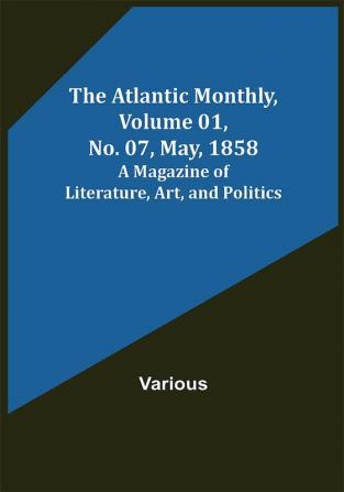 The Atlantic Monthly Volume 01 No. 07 May 1858 ; A Magazine of Literature Art and Politics