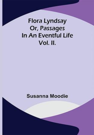 Flora Lyndsay or Passages in an Eventful Life Vol. II.