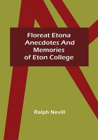 Floreat Etona Anecdotes and Memories of Eton College