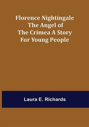 Florence Nightingale the Angel of the Crimea A Story for Young People