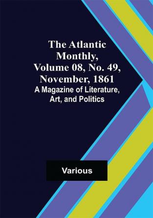 The Atlantic Monthly Volume 08 No. 49 November 1861; A Magazine of Literature Art and Politics