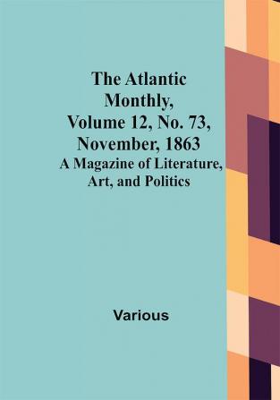 The Atlantic Monthly Volume 12 No. 73 November 1863; A Magazine of Literature Art and Politics