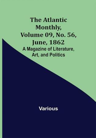 The Atlantic Monthly Volume 09 No. 56 June 1862; A Magazine of Literature Art and Politics