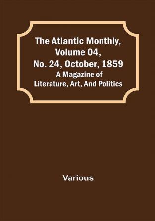 The Atlantic Monthly Volume 04 No. 24 October 1859; A Magazine of Literature Art and Politics