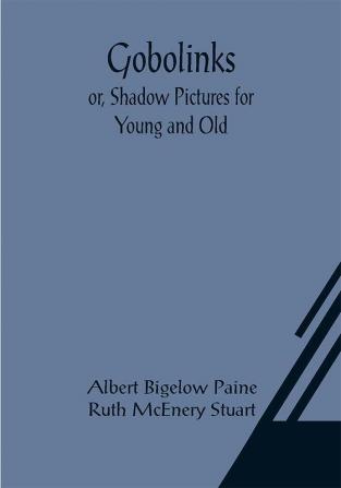 Gobolinks; or Shadow Pictures for Young and Old