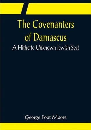 The Covenanters of Damascus; A Hitherto Unknown Jewish Sect