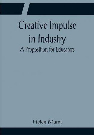 Creative Impulse in Industry; A Proposition for Educators