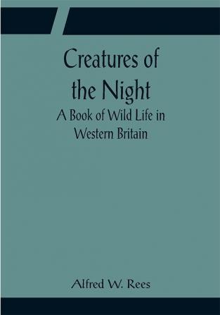 Creatures of the Night; A Book of Wild Life in Western Britain