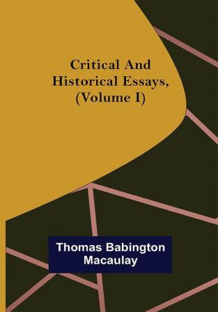 Critical and Historical Essays (Volume I)