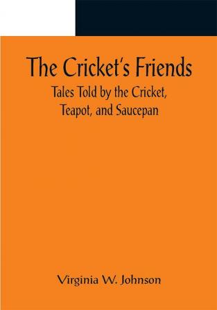 The Cricket's Friends; Tales Told by the Cricket Teapot and Saucepan