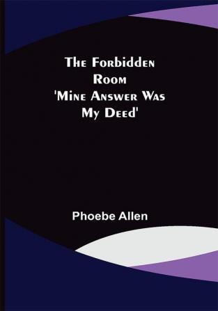 The Forbidden Room 'Mine Answer was my Deed'