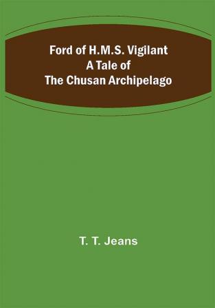 Ford of H.M.S. Vigilant A Tale of the Chusan Archipelago