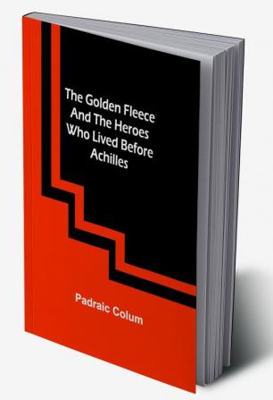 The Golden Fleece and the Heroes Who Lived Before Achilles