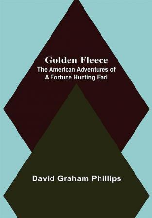 Golden Fleece: The American Adventures of a Fortune Hunting Earl