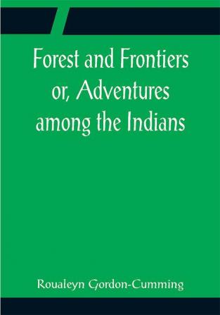 Forest and Frontiers or Adventures among the Indians